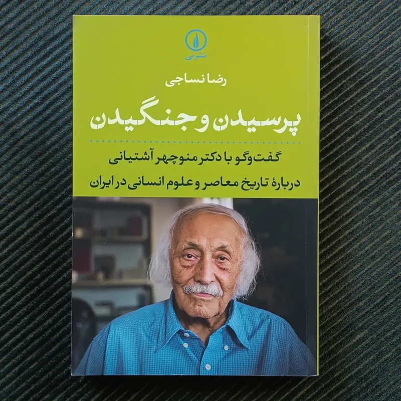 پرسیدن و جنگیدن: گفت‌وگو با دکتر منوچهر آشتیانی درباره تاریخ معاصر و علوم انسانی در ایران